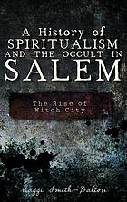 A history of spiritualism and the occult in Salem : the rise of witch city
