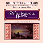 Where miracles happen : true stories of heavenly encounters