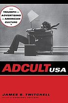 Adcult USA : the triumph of advertising in American culture
