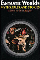 Fantastic worlds : myths, tales, and stories