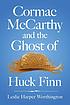 Cormac McCarthy and the ghost of Huck Finn by  Leslie Harper Worthington 