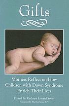 Gifts : mothers reflect on how children with Down Syndrome enrich their lives