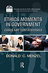 Ethics moments in government : cases and controversies by  Donald C Menzel 