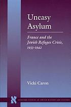 Uneasy asylum : France and the Jewish refugee crisis, 1933-1942