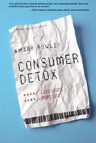 Consumer detox : less stuff, more life