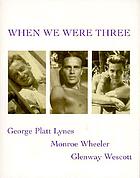 When we were three : the travel albums of George Platt Lynes, Monroe Wheeler, and Glenway Wescott, 1925-1935