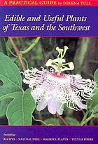Edible and useful plants of Texas and the southwest : including recipes, harmful plants, natural dyes, and textile fibers : a practical guide