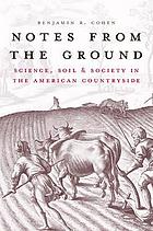 Notes from the ground : science, soil, and society in the American countryside