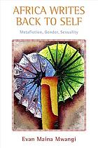 Africa writes back to self : metafiction, gender, sexuality