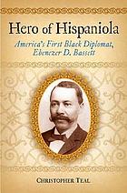 Hero of Hispaniola : America's first Black diplomat, Ebenezer D. Bassett