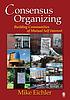 Consensus organizing : building communities of... door Mike Eichler