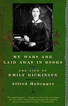 My wars are laid away in books : the life of Emily Dickinson