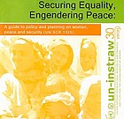 Securing equality, engendering peace : a guide to policy and planning on women, peace and security (UN SCR 1325)