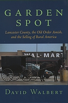 Garden spot : Lancaster County, the old order Amish, and the selling of rural America