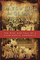 Days of fire and glory : the rise and fall of a charismatic community