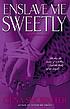 Enslave me sweetly