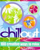Chill out : 100 creative ways to relax