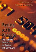 Paying with plastic : the digital revolution in buying and borrowing
