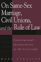 On same-sex marriage, civil unions, and the rule of law : constitutional interpretation at the crossroads