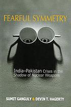 Fearful symmetry : India-Pakistan crises in the shadow of nuclear weapons
