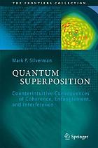 Quantum superposition : counterintuitive consequences of coherence, entanglement, and interference