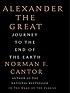 Alexander the Great : journey to the end of the... 著者： Norman F Cantor