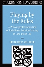 Playing by the rules : a philosophical examination of rule-based decision-making in law and in life