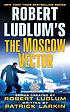 Robert Ludlum's The Moscow vector by Patrick Larkin
