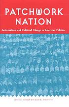 Patchwork nation : sectionalism and political change in American politics