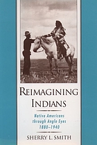 Reimagining Indians : Native Americans through Anglo eyes, 1880-1940