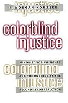 Colorblind injustice : minority voting rights and the undoing of the Second Reconstruction