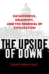 The upside of down : catastrophe, creativity,... by Thomas F Homer-Dixon