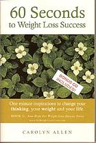 60 Seconds to Weight Loss Success One Minute Inspirations to Change Your Thinking, Your Weight, And Your Life.