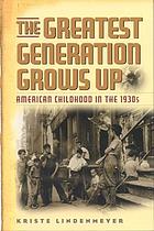 The greatest generation grows up : American childhood in the 1930s