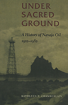 Under sacred ground : a history of Navajo oil, 1922-1982