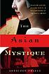 The Asian mystique : dragon ladies, geisha girls, & our fantasies of the exotic Orient