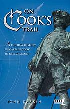 On Cook's trail : a holiday history of Captain Cook in New Zealand