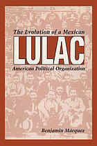 LULAC : the evolution of a Mexican American political organization