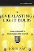 Everlasting light bulbs : how economics illuminates... 著者： J  A Kay