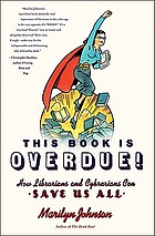This book is overdue! : how librarians and cybrarians can save us all