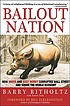 Bailout nation : how greed and easy money corrupted Wall Street and shook the world economy