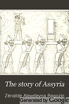 The story of Assyria, from the rise of the empire to the fall of Nineveh (Continued from 