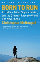 Born to run : a hidden tribe, superathletes, and the greatest race the world has never seen