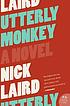 Utterly monkey : a novel 著者： Nick Laird