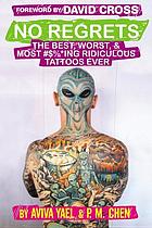 No regrets : the best, worst, and most #$%*ing ridiculous tattoos ever
