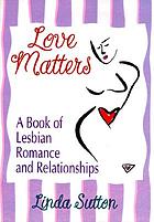 Love matters : a book of lesbian romance and relationships