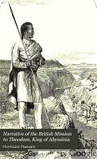 Narrative of the British mission to Theodore, king of Abyssinia; with notices of the countries traversed from Massowah, through the Soodân, the Amhâra, and back to Annesley Bay, from Mágdala.