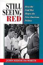 Still seeing red : how the Cold War shapes the new American politics