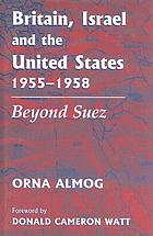 Britain, Israel, and the United States, 1955-1958 : beyond Suez