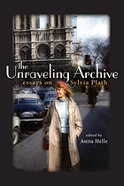 The unraveling archive : essays on Sylvia Plath